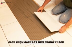 Hướng dẫn cách chọn gạch lát nền phòng khách đẹp và bền