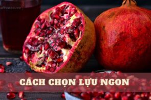 6+ cách chọn lựu ngon ngọt chín đỏ mọng nước siêu chuẩn