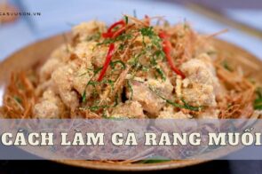 Mách bạn 4 cách làm gà rang muối tại nhà chuẩn vị ngon khó cưỡng