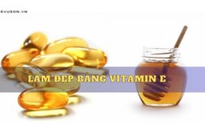 Top 5 cách làm đẹp bằng vitamin E giúp da sáng mịn tự nhiên