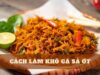 Cách làm khô gà sả ớt ngon khó cưỡng, thơm lừng bếp nhà