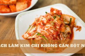 Cách làm kim chi không cần bột nếp đơn giản, tiết kiệm