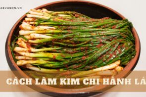 Hướng dẫn cách làm kim chi hành lá đúng chuẩn Hàn Quốc