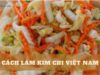 Cách làm kim chi Việt Nam vừa ngon vừa lạ miệng đơn giản