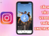 Cách tải video trên Instagram về điện thoại và máy tính