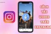 Cách tải video trên Instagram về điện thoại và máy tính