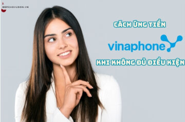 Cách ứng tiền Vinaphone khi không đủ điều kiện nhanh nhất